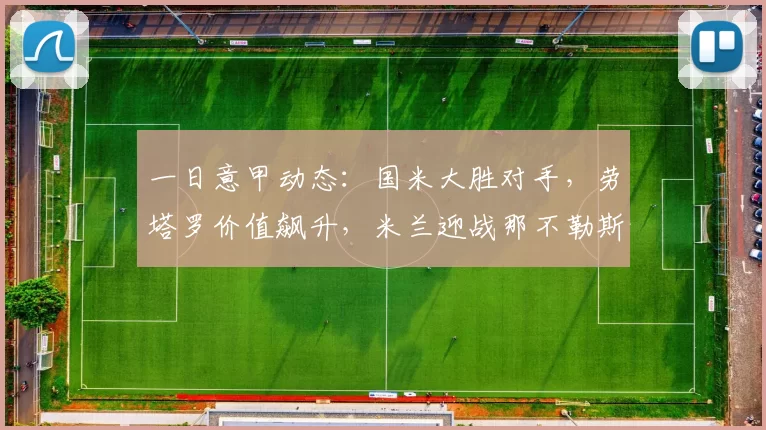 一日意甲动态：国米大胜对手，劳塔罗价值飙升，米兰迎战那不勒斯_比赛_欧冠_罗马