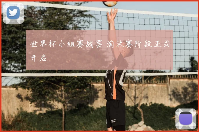 世界杯小组赛战罢 淘汰赛阶段正式开启