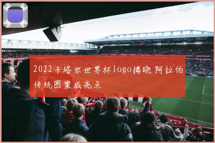 2022卡塔尔世界杯logo揭晓 阿拉伯传统图案成亮点
