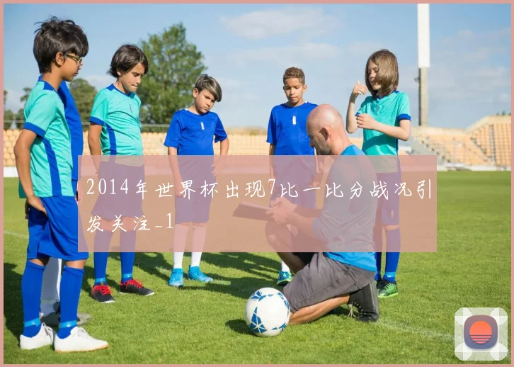 2014年世界杯出现7比一比分战况引发关注_1